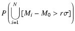 $\displaystyle P\left(\bigcup_{i=1}^N{[M_{i}-M_{0} > r\sigma]}\right)$