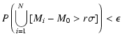$\displaystyle P\left(\bigcup_{i=1}^N{[M_{i}-M_{0} > r\sigma]}\right) < \epsilon$
