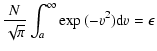 $\displaystyle \frac{N}{\sqrt{\pi}}\int_{a}^{\infty}\exp{(-v^2)}{\rm d}v = \epsilon$