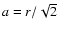 $a={r}/{\sqrt{2}}$