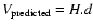 $V_{\rm predicted}=H.d$