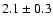 $2.1\pm0.3$