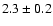 $2.3 \pm 0.2$
