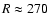 $R\approx 270$