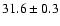 $31.6\pm 0.3$