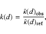 \begin{displaymath}
k(d)=\frac{\hat{\kappa}(d)_{{\rm obs}}}{\hat{\kappa}(d)_{{\rm ref}}},
\end{displaymath}