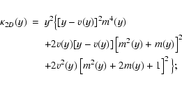 \begin{eqnarray*}\kappa_{2D}(y)&=&y^2\big\{[y-v(y)]^2 m^4(y)\\
&&+{}2v(y)[y-v(...
...y)\right]^2\\
&&+{}2v^2(y)\left[m^2(y)+2m(y)+1\right]^2\big\};
\end{eqnarray*}
