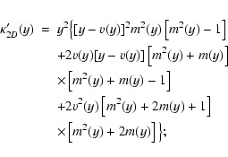 \begin{eqnarray*}\kappa'_{2D}(y)&=&y^2\big\{[y-v(y)]^2 m^2(y)\left[m^2(y)-1\righ...
...y)+2m(y)+1\right]\\
&&\times{}\left[m^2(y)+2m(y)\right]\big\};
\end{eqnarray*}