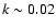 $k\sim 0.02$