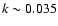 $k\sim 0.035$