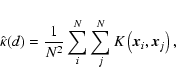 \begin{displaymath}\hat{\kappa}(d)=\frac{1}{N^2}\sum_i^N\sum_j^N K\left({\vec x}_i,{\vec x}_j\right),
\end{displaymath}