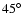 $45^{\circ }$