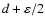 $d+\varepsilon/2$