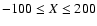 $-100 \leq X \leq 200$