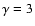 $\gamma=3$