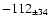 $ -112 _{\pm 34 } $