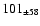 $ 101 _{\pm 58} $