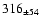 $ 316 _{\pm 54} $