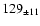 $ 129 _{\pm 11 } $