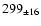 $ 299 _{\pm 16 } $