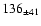 $ 136 _{\pm 41 } $