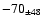 $ -70 _{\pm 48 } $