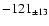 $ -121 _{\pm 13 } $