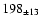 $ 198 _{\pm 13 } $
