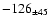 $ -126 _{\pm 45 } $