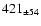 $ 421 _{\pm 54 } $
