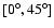 $[0^{\circ} ,45^{\circ}]$