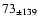 $ 73 _{\pm 139 }$