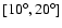 $[10^{\circ}, 20^{\circ}]$