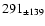 $291 _{\pm 139 }$