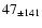 $47 _{\pm 141}$