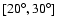 $[20^{\circ}, 30^{\circ}]$