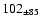 $102 _{\pm 85 }$
