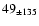 $ 49_{\pm 135} $