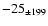 $-25 _{\pm 199 }$
