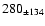 $280_{\pm 134} $