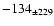 $ -134 _{\pm 229} $