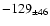 $ -129 _{\pm 46 } $
