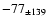 $ -77_{\pm 139 } $