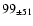 $99 _{\pm 51 } $