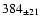 $ 384 _{\pm 21 }$