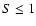 $S \leq 1$