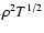 $\rho ^{2}T^{1/2}$