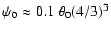 $\psi_0 \approx 0.1~ \theta_0 (4/3)^3$