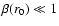 $\beta(r_0)\ll 1$