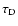 $\tau_{\rm D}$